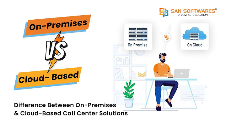 On-Premises Call Center Solution vs. Cloud-Based Call Center Solution - SAN Softwares