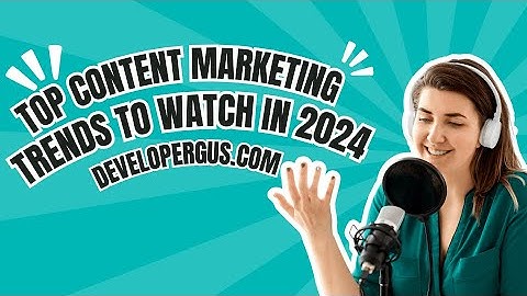 Top Content Marketing Trends to Watch in 2024: Key Strategies for Digital Success
