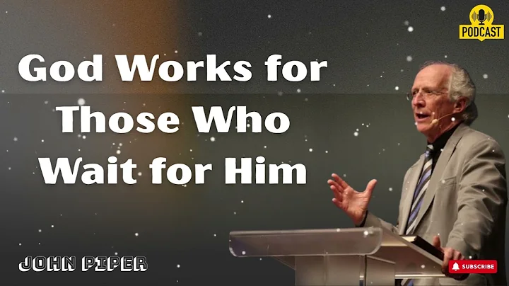 God Works for Those Who Wait for Him - Pastor John Piper