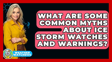 What Are Some Common Myths About Ice Storm Watches And Warnings? - Weather Watchdog