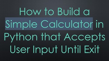 How to Build a Simple Calculator in Python that Accepts User Input Until Exit