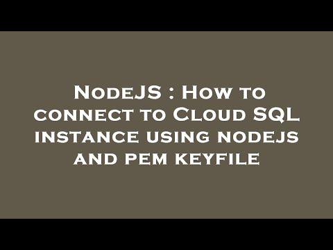 NodeJS : How to connect to Cloud SQL instance using nodejs and pem keyfile