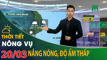 Thời tiết nông vụ 20/03/2021:Tây Nguyên, Nam Bộ nắng nóng, đề phòng nguy cơ cháy rừng | VTC14