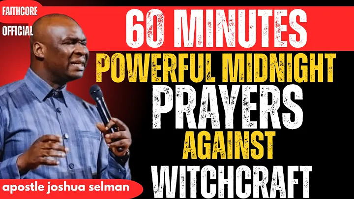 60 MINUTES POWERFUL MIDNIGHT PRAYERS AGAINST WITCHCRAFT | APOSTLE JOSHUA SELMAN