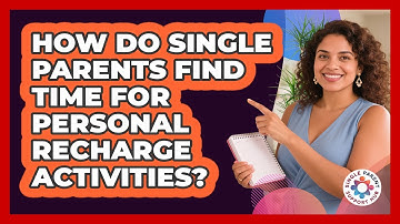 How Do Single Parents Find Time For Personal Recharge Activities? - Single Parent Support Hub
