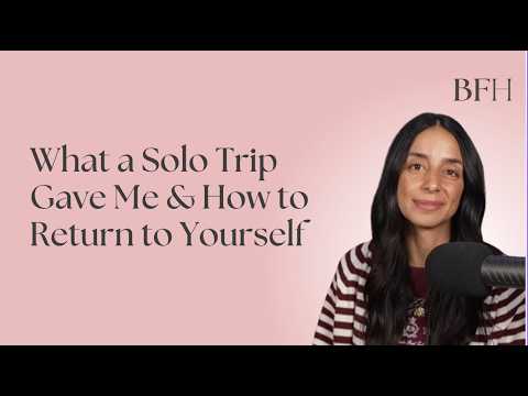 What a Solo Trip Gave Me & How to Return to Yourself
