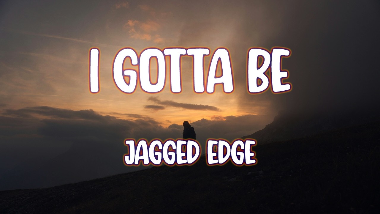 Jagged Edge - I Gotta Be