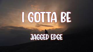 Jagged Edge - I Gotta Be
