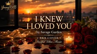 I Knew I Loved You - Savage Garden (Soulful R&B Cover) Timeless Song Reimagined Youngrnb 