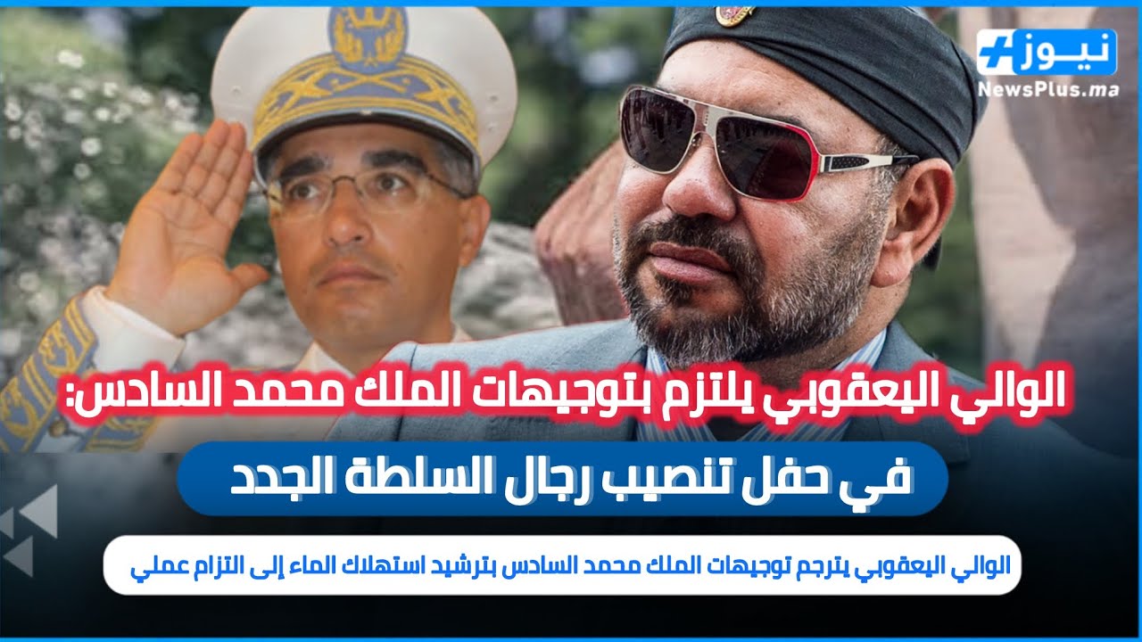 في حفل تنصيب رجال السلطة.. الوالي اليعقوبي يترجم توجيهات الملك بترشيد استهلاك الماء إلى التزام عملي