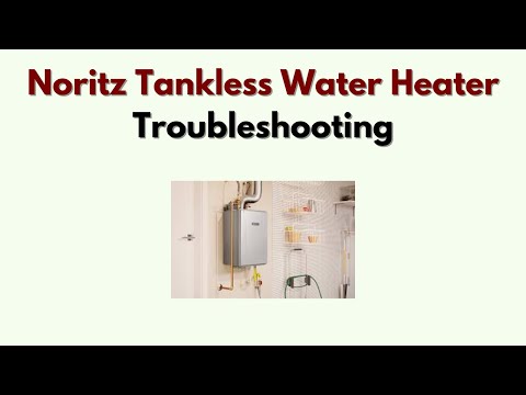 Noritz Tankless Water Heater Troubleshooting: Expert Solutions