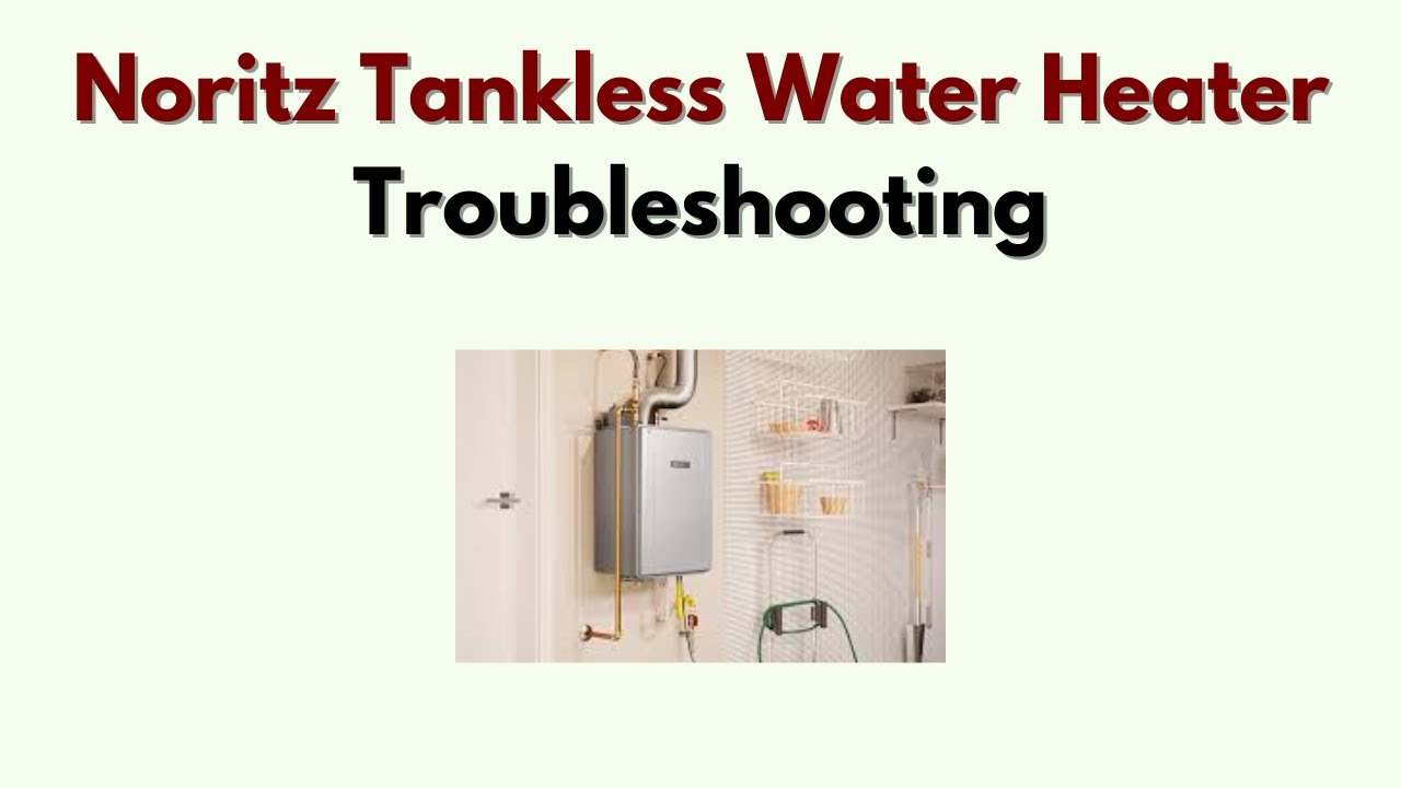 Noritz Water Heater Troubleshooting: Quick Fixes & Expert Tips