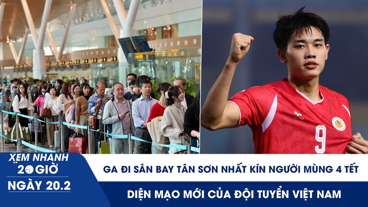 XEM NHANH 20H 20/2: Ga đi sân bay Tân Sơn Nhất kín người mùng 4 tết | Diện mạo mới của đội tuyển VN