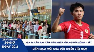 Download Lagu XEM NHANH 20H 20/2: Ga đi sân bay Tân Sơn Nhất kín người mùng 4 tết | Diện mạo mới của đội tuyển VN MP3