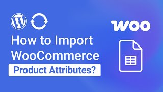 How to Import WooCommerce Product Attributes with WPSyncSheets For WooCommerce
