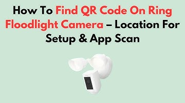 How To Find QR Code On Ring Floodlight Camera – Location For Setup & App Scan