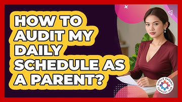 How To Audit My Daily Schedule As A Parent?