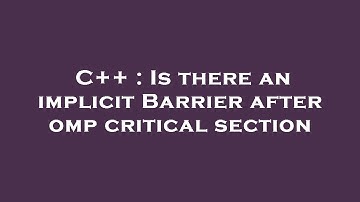 C++ : Is there an implicit Barrier after omp critical section