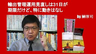 輸出管理運用見直しは31日が期限だけど、特に動きはなし　by榊淳司