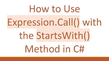 How to Use Expression.Call() with the StartsWith() Method in C#