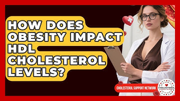 How Does Obesity Impact HDL Cholesterol Levels? - Cholesterol Support Network