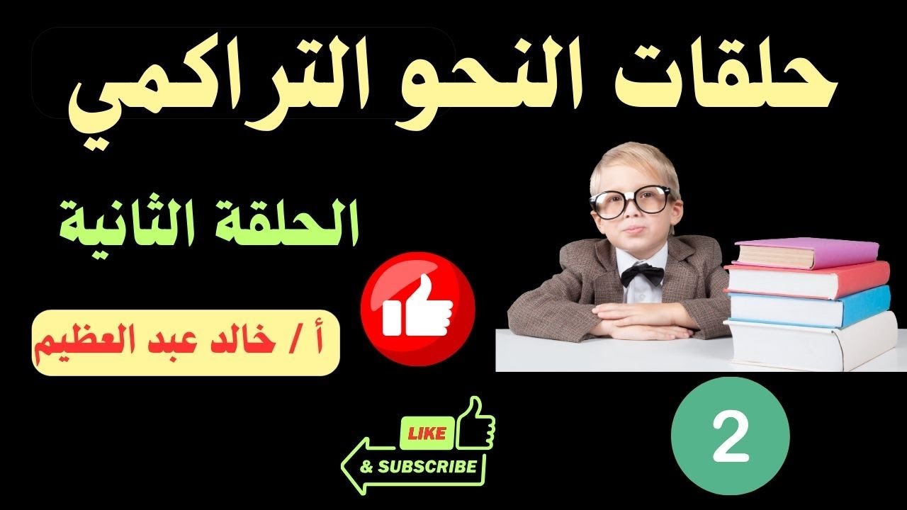 الحلقة الثانية من سلسلة حلقات (النحو التراكمي) ، النحو من الصفر إلى التألق ، أ / خالد عبد العظيم