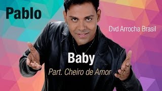 Pablo -- Baby - Part. Banda Cheiro de Amor (Dvd - Arrocha Brasil) Vídeo Oficial