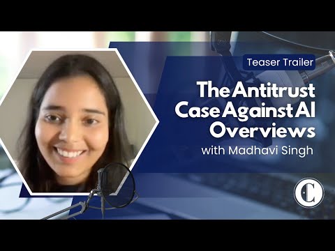 Teaser: The Antitrust Case Against AI Overviews with Madhavi Singh - YouTube