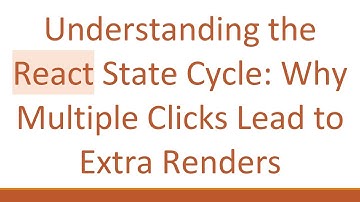 Understanding the React State Cycle: Why Multiple Clicks Lead to Extra Renders