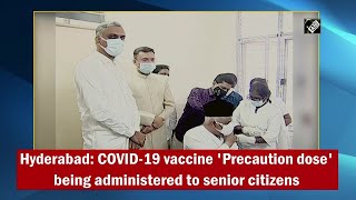 Hyderabad: COVID-19 vaccine 'Precaution dose' being administered to senior citizens