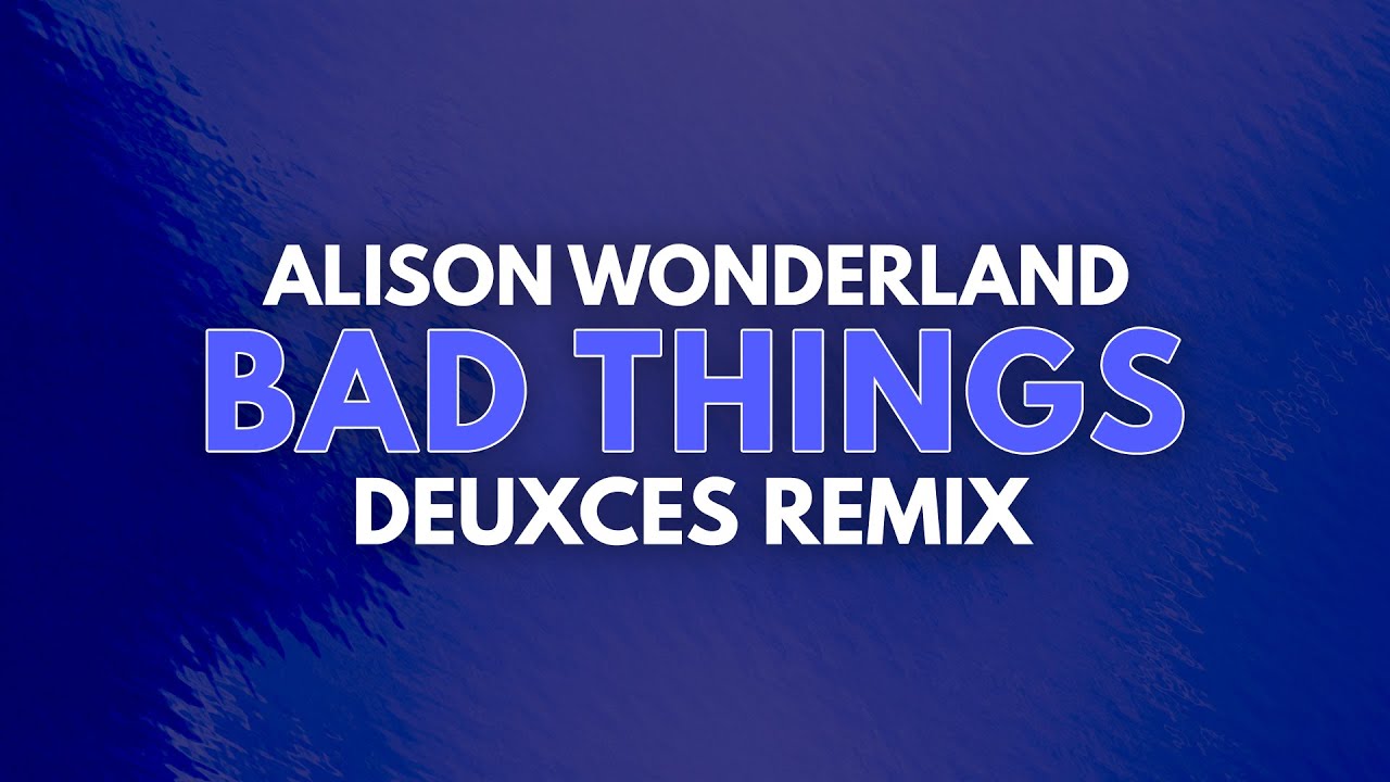 Alison Wonderland - Bad Things (𝐃𝐄𝐔𝐗𝐂𝐄𝐒 Remix)