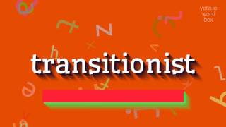 How to say transitionist! (High Quality Voices)