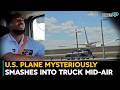 U.S. Plane Mysteriously Smashes Into Truck Mid-Air| U.S. News