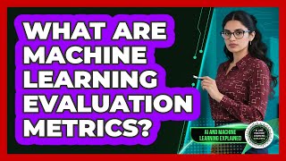 What Are Machine Learning Evaluation Metrics?