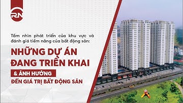 Những dự án đang triển khai trong khu vực và ảnh hưởng đến giá trị bất động sản như thế nào?