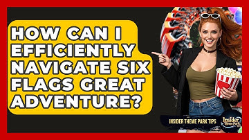 How Can I Efficiently Navigate Six Flags Great Adventure? - Insider Theme Park Tips