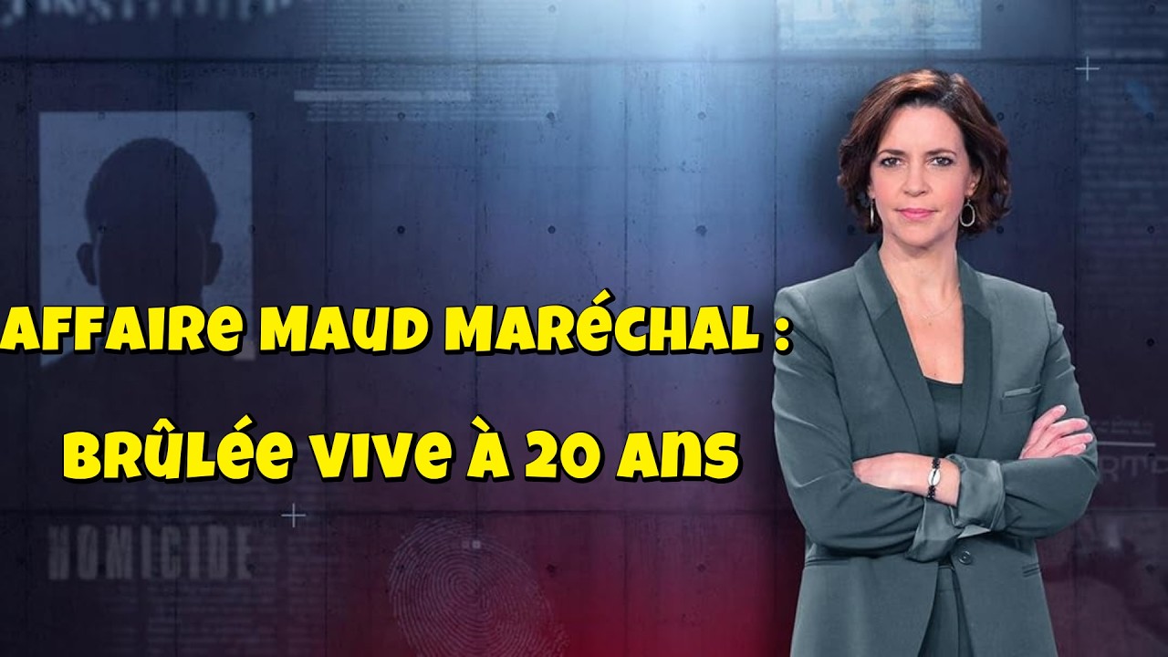 ENQUETES CRiMiNELLES 🔥👮 Affaire Maud Maréchal (2/2) : brûlée vive à 20 ans