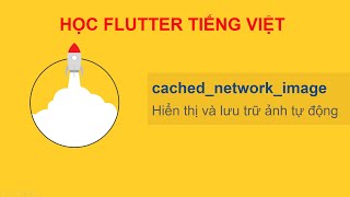 Học Flutter tiếng việt bài 6: Thư viện cached_network_image – Hiển thị và lưu trữ ảnh tự động