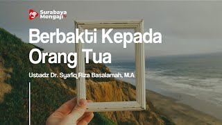Berbakti Kepada Orang Tua - Ustadz Dr. Syafiq Riza Basalamah, M.A