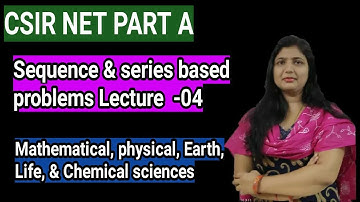 CSIR NET Part A : Sequence & Series based problems : Lecture 04