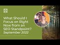 What Should I Focus on Right Now from an SEO Standpoint? (September 2022)