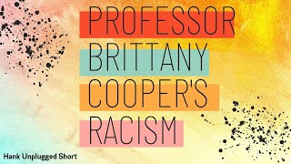 Professor Brittany Cooper’s Racism (Hank Unplugged Shorts)