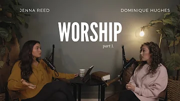 Worship pt. 1  Dominique Hughes + Jenna Reed | FRIEND OF GOD PODCAST
