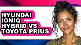 Hyundai Ioniq Hybrid vs Toyota Prius: Full Comparison