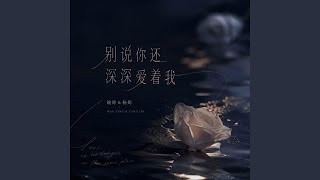 别说你还深深爱着我