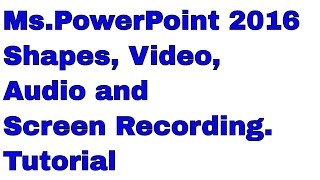 Shapes, Video, Audio, and Screen Recording |  | Ms.PowerPoint 2016 Tutorial for Beginners