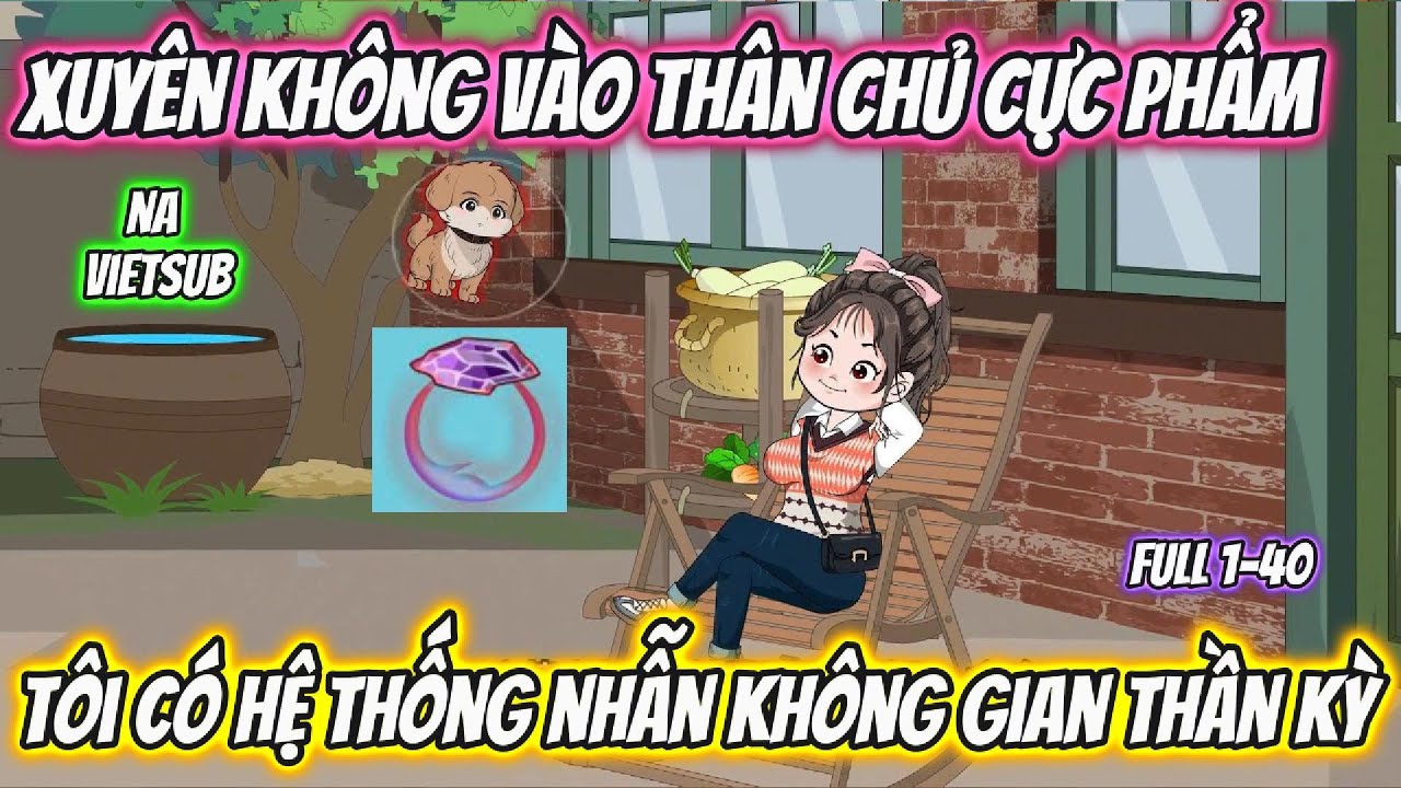 Xuyên Không Vào Thân Chủ Cực Phẩm Tôi Có Hệ Thống Nhẫn Không Gian Thần Kỳ | Full 1-40 | Na VietSub