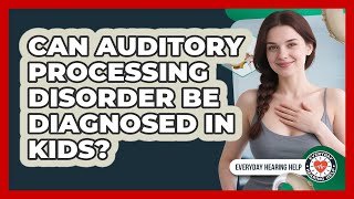 Can Auditory Processing Disorder Be Diagnosed In Kids? - Everyday Hearing Help