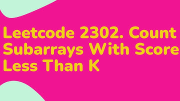 Leetcode 2302. Count Subarrays With Score Less Than K