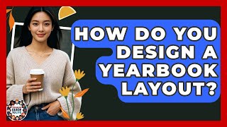 How Do You Design A Yearbook Layout? - Teenager Guide to Life
